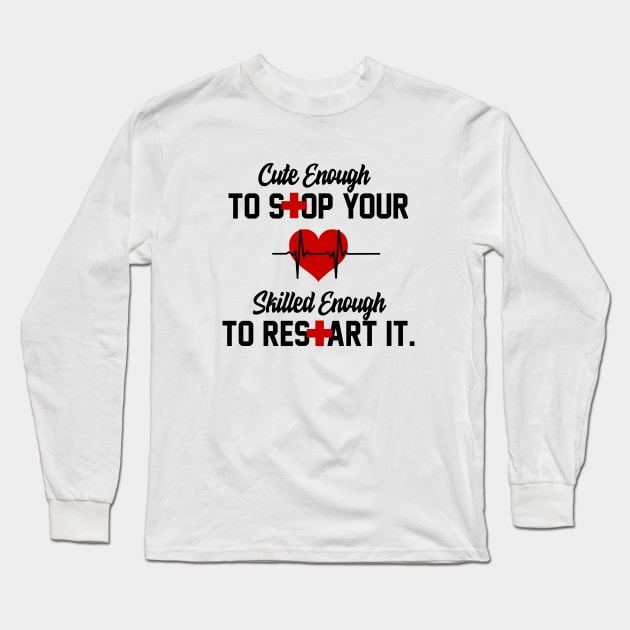 Cute Enough To Stop Your Heart Skilled Enough To Restart It Long Sleeve T-Shirt by iconicole
